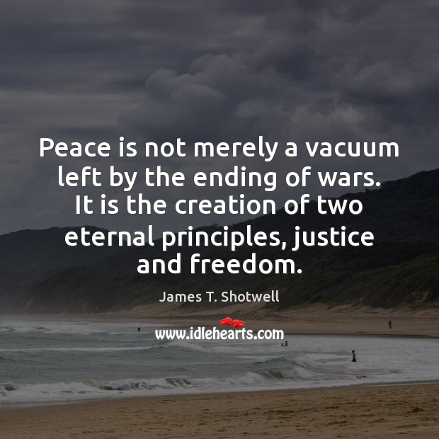 Peace is not merely a vacuum left by the ending of wars. Peace Quotes Image