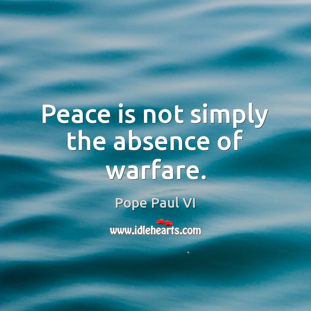 Peace is not simply the absence of warfare. Image