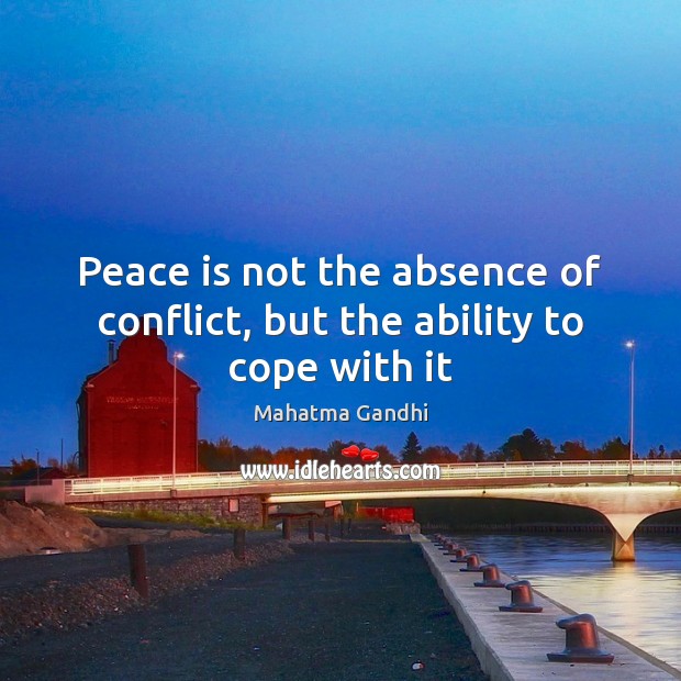 Peace is not the absence of conflict, but the ability to cope with it Peace Quotes Image