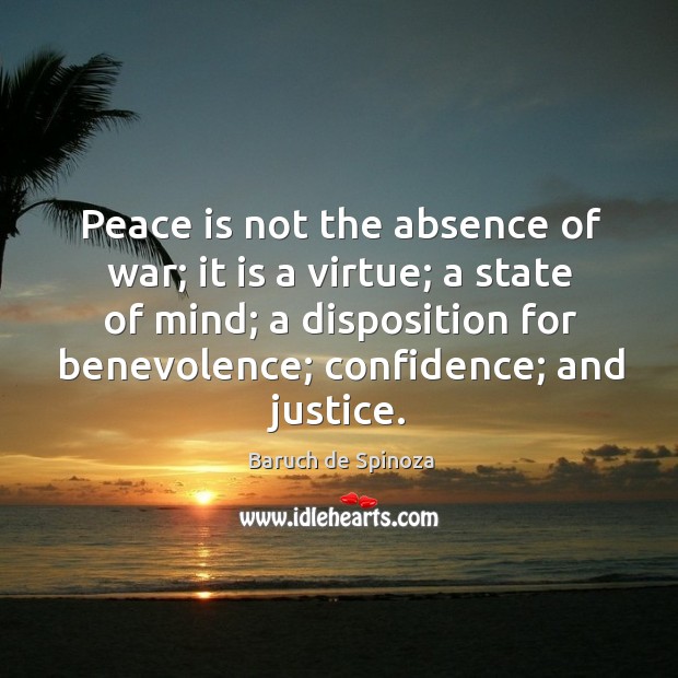 Peace is not the absence of war; it is a virtue; a state of mind; a disposition for benevolence Confidence Quotes Image