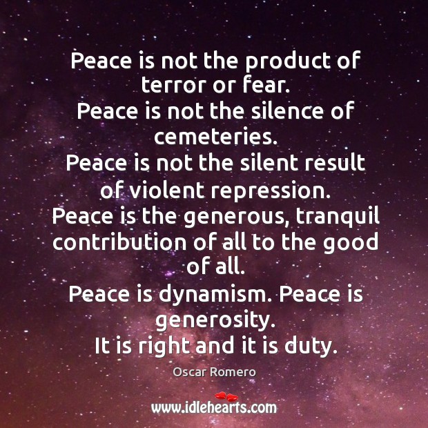 Peace is not the product of terror or fear. Peace is not the silence of cemeteries. Peace Quotes Image