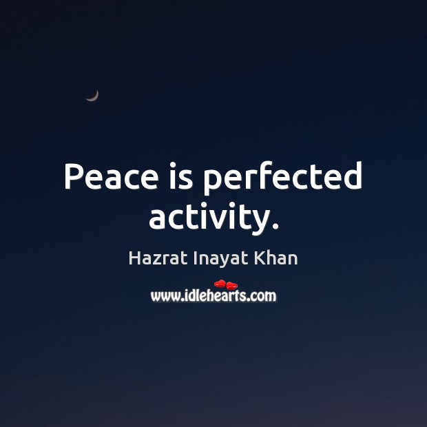 Peace is perfected activity. Hazrat Inayat Khan Picture Quote