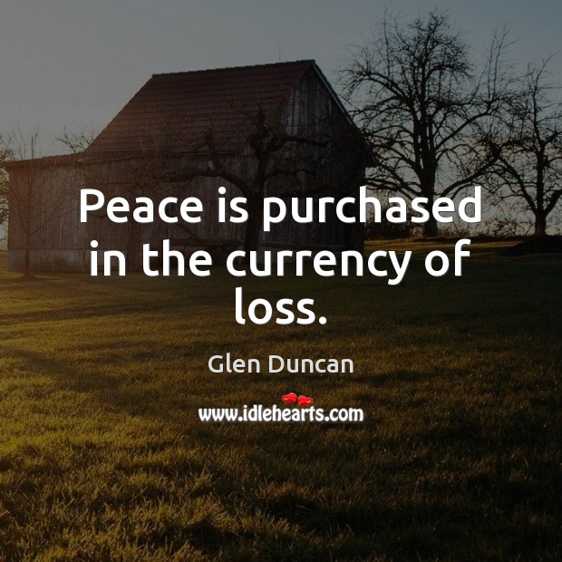 Peace is purchased in the currency of loss. Image