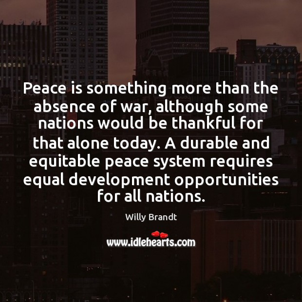 Peace is something more than the absence of war, although some nations Image