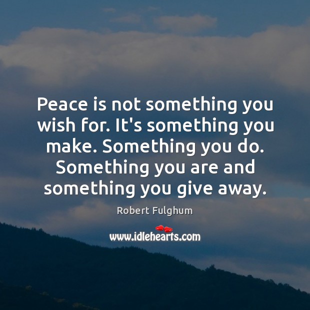 Peace is something you make. Image