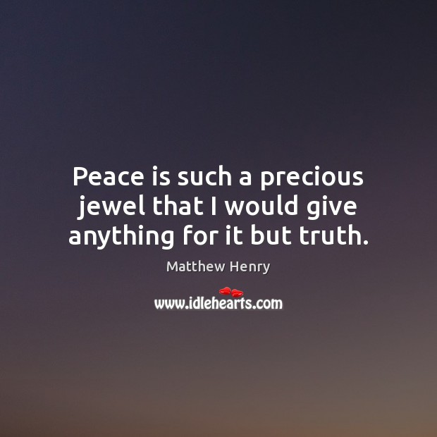 Peace is such a precious jewel that I would give anything for it but truth. Peace Quotes Image