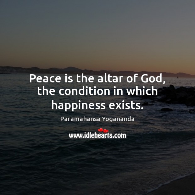 Peace is the altar of God, the condition in which happiness exists. Image