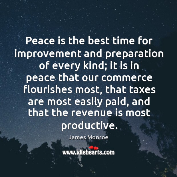 Peace is the best time for improvement and preparation of every kind; James Monroe Picture Quote