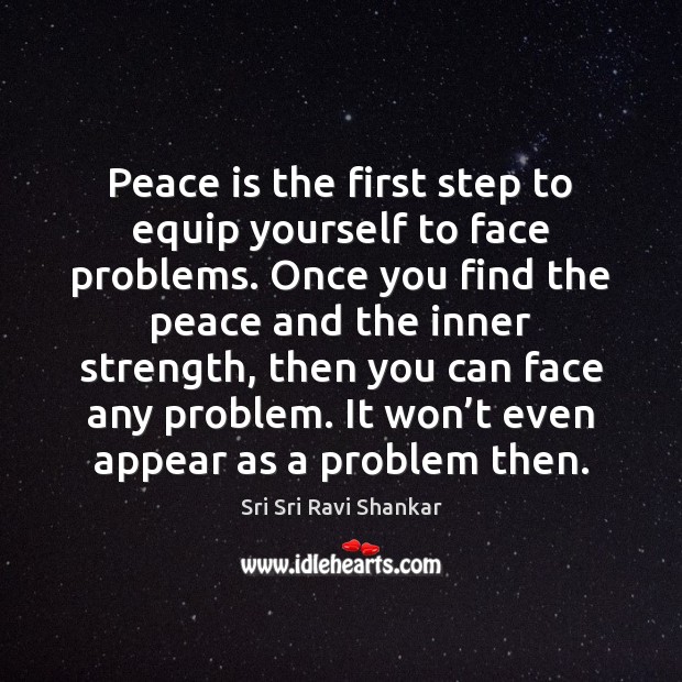 Peace is the first step to equip yourself to face problems. Once Peace Quotes Image