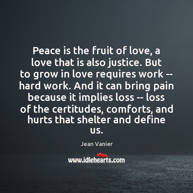 Peace is the fruit of love, a love that is also justice. Jean Vanier Picture Quote