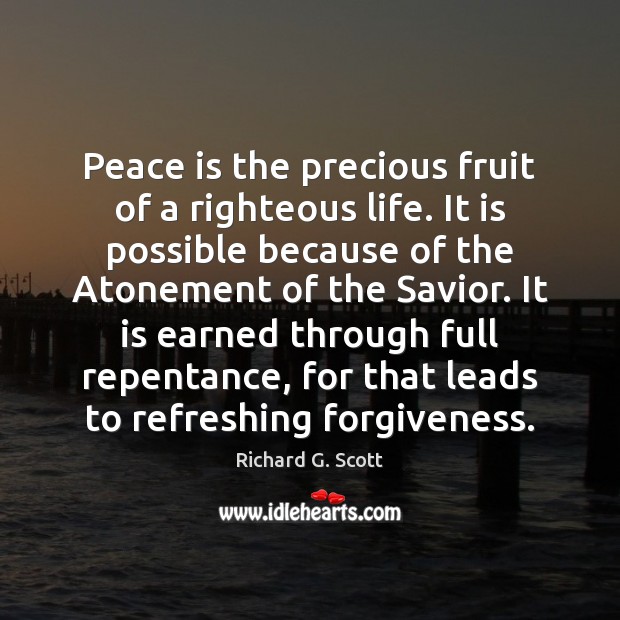Peace is the precious fruit of a righteous life. It is possible Richard G. Scott Picture Quote