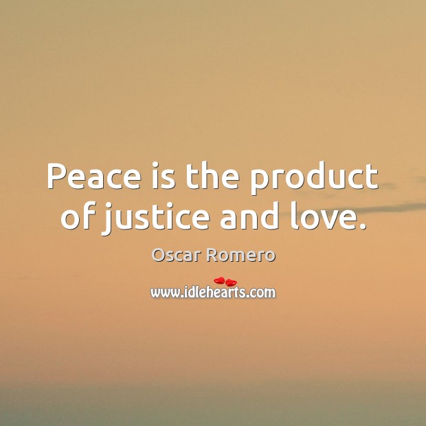 Peace is the product of justice and love. Image