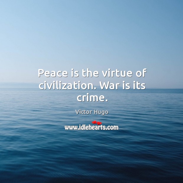 Peace is the virtue of civilization. War is its crime. Victor Hugo Picture Quote