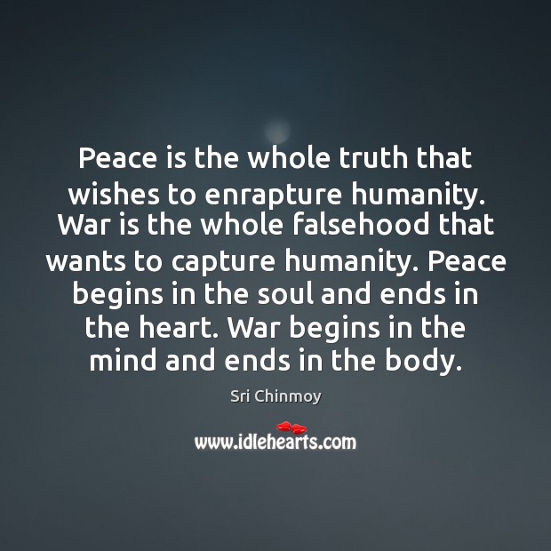 Peace is the whole truth that wishes to enrapture humanity. War is Sri Chinmoy Picture Quote