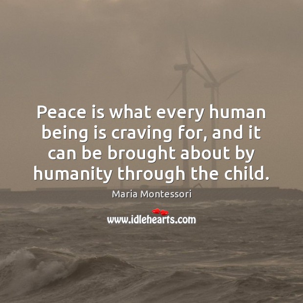 Peace is what every human being is craving for, and it can Maria Montessori Picture Quote