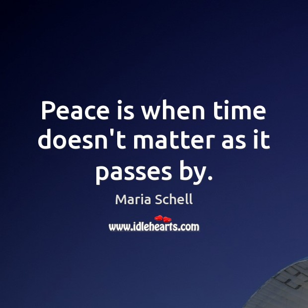 Peace is when time doesn’t matter as it passes by. Image