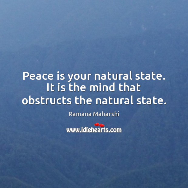 Peace is your natural state. It is the mind that obstructs the natural state. Ramana Maharshi Picture Quote