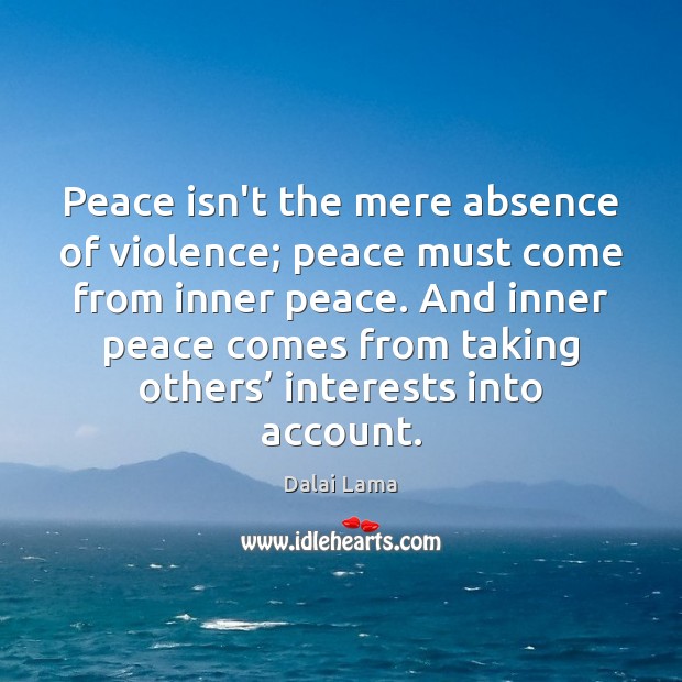 Peace isn’t the mere absence of violence; peace must come from inner Dalai Lama Picture Quote