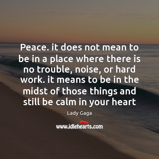 Peace. it does not mean to be in a place where there Lady Gaga Picture Quote