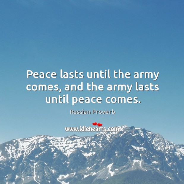 Peace lasts until the army comes, and the army lasts until peace comes. Russian Proverbs Image