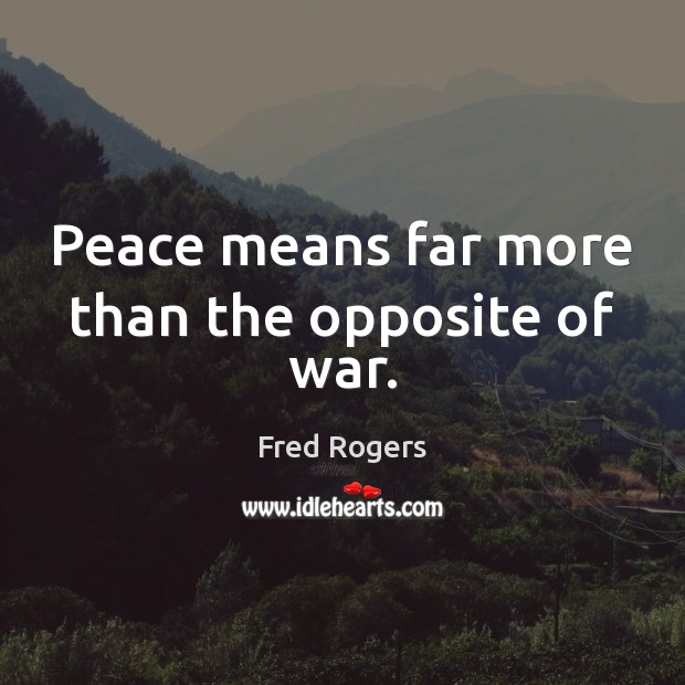 Peace means far more than the opposite of war. Fred Rogers Picture Quote
