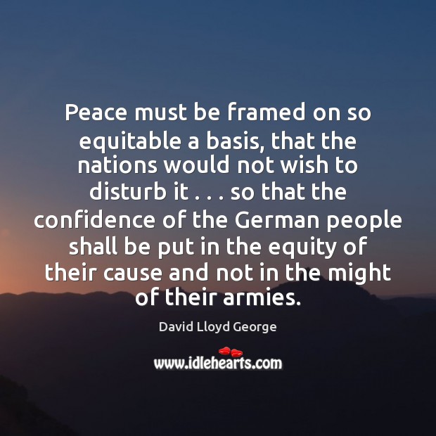Peace must be framed on so equitable a basis, that the nations David Lloyd George Picture Quote