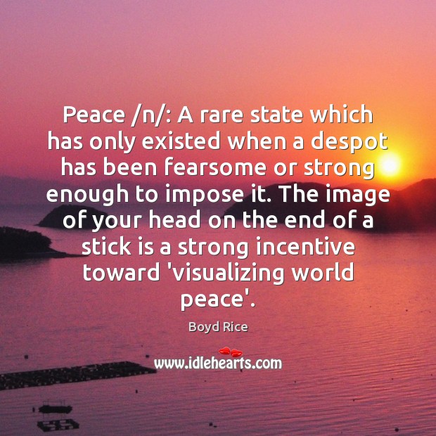 Peace /n/: A rare state which has only existed when a despot Boyd Rice Picture Quote