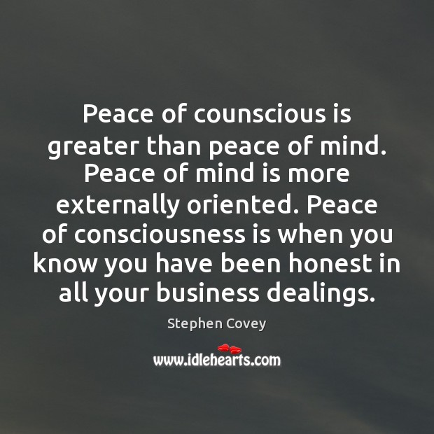 Peace of counscious is greater than peace of mind. Peace of mind Stephen Covey Picture Quote