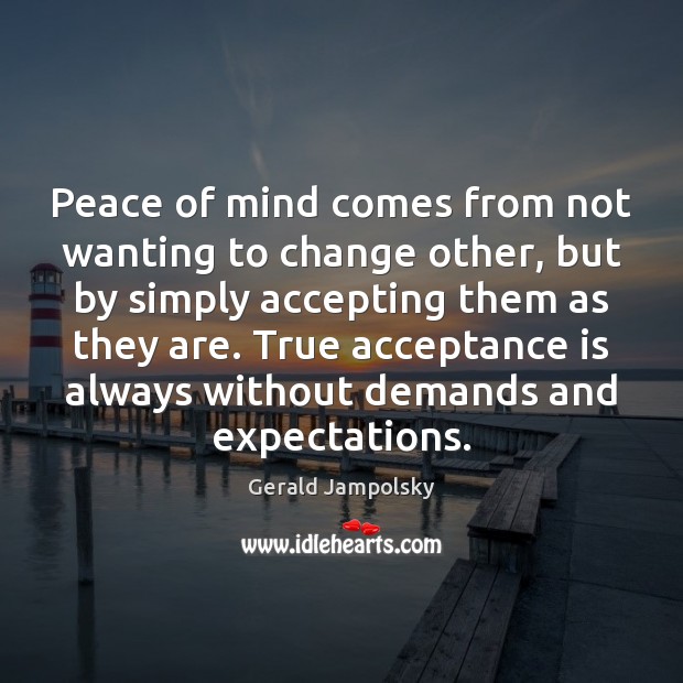Peace of mind comes from not wanting to change other, but by Gerald Jampolsky Picture Quote