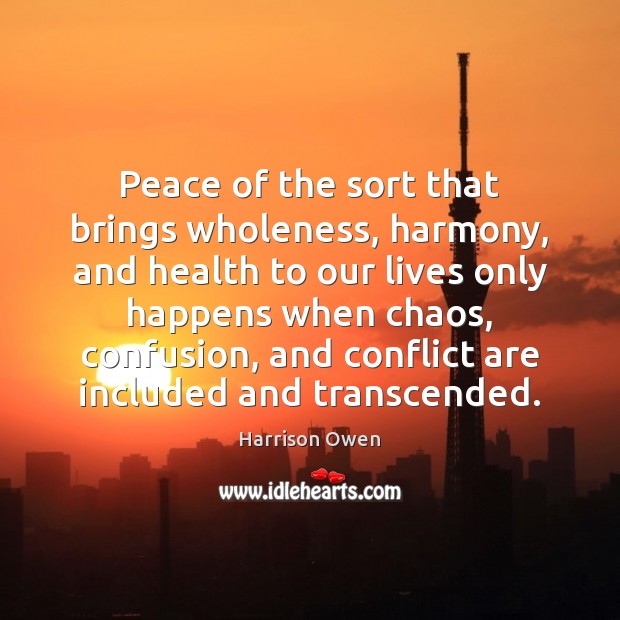 Peace of the sort that brings wholeness, harmony, and health to our Harrison Owen Picture Quote