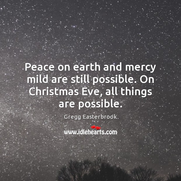 Peace on earth and mercy mild are still possible. On Christmas Eve, Gregg Easterbrook Picture Quote