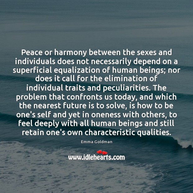 Peace or harmony between the sexes and individuals does not necessarily depend Emma Goldman Picture Quote