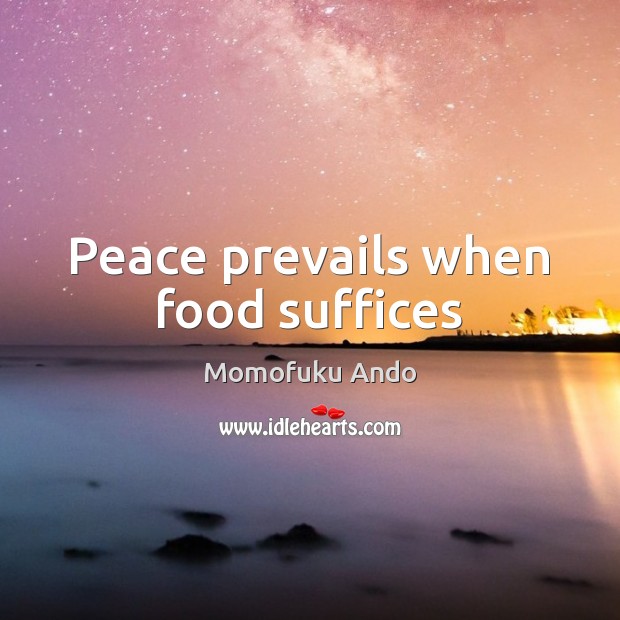 Peace prevails when food suffices Momofuku Ando Picture Quote