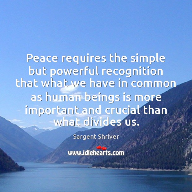 Peace requires the simple but powerful recognition that what we have in 