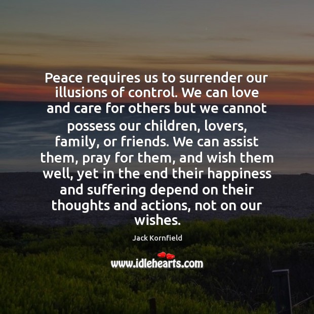Peace requires us to surrender our illusions of control. We can love Jack Kornfield Picture Quote