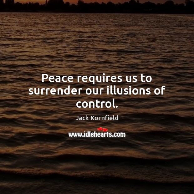 Peace requires us to surrender our illusions of control. Image
