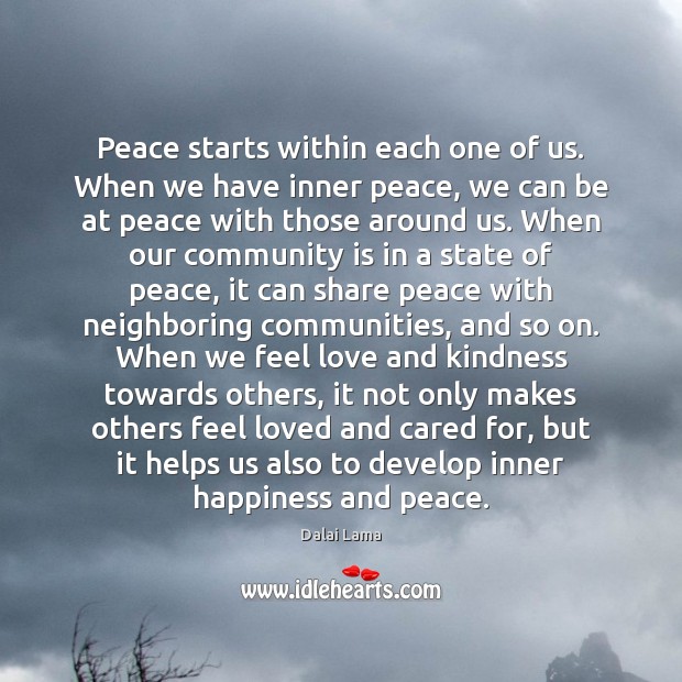 Peace starts within each one of us. When we have inner peace, 