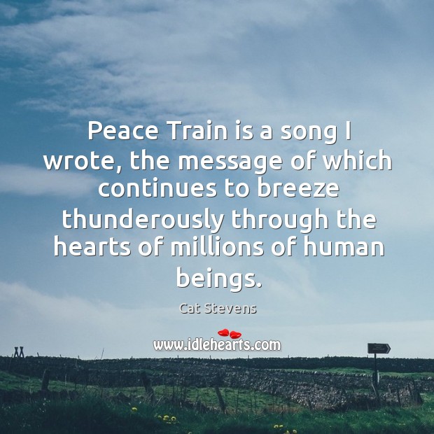 Peace train is a song I wrote, the message of which continues to breeze thunderously through Cat Stevens Picture Quote