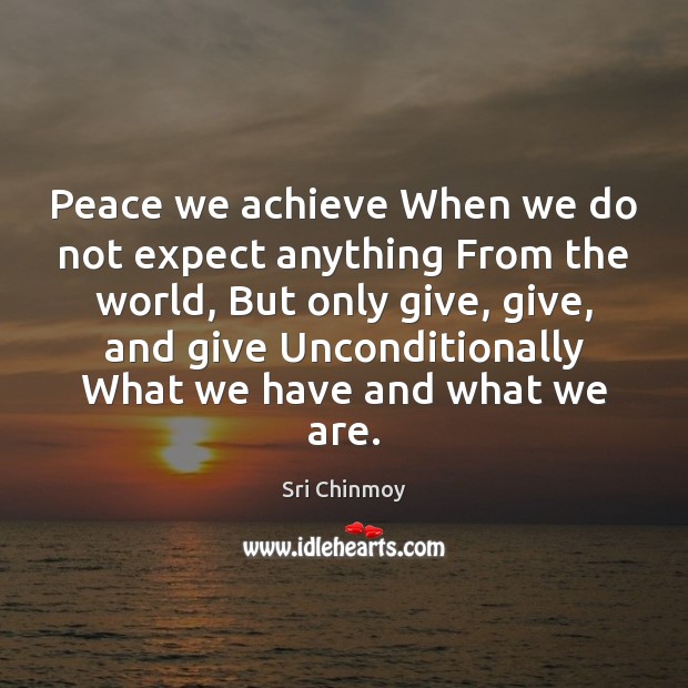 Peace we achieve When we do not expect anything From the world, Sri Chinmoy Picture Quote