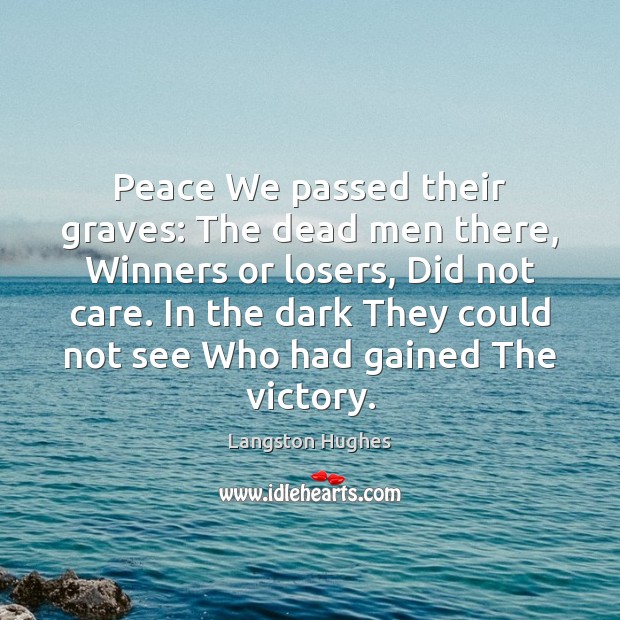Peace We passed their graves: The dead men there, Winners or losers, Langston Hughes Picture Quote