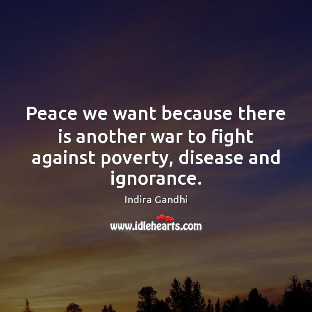 Peace we want because there is another war to fight against poverty, Indira Gandhi Picture Quote