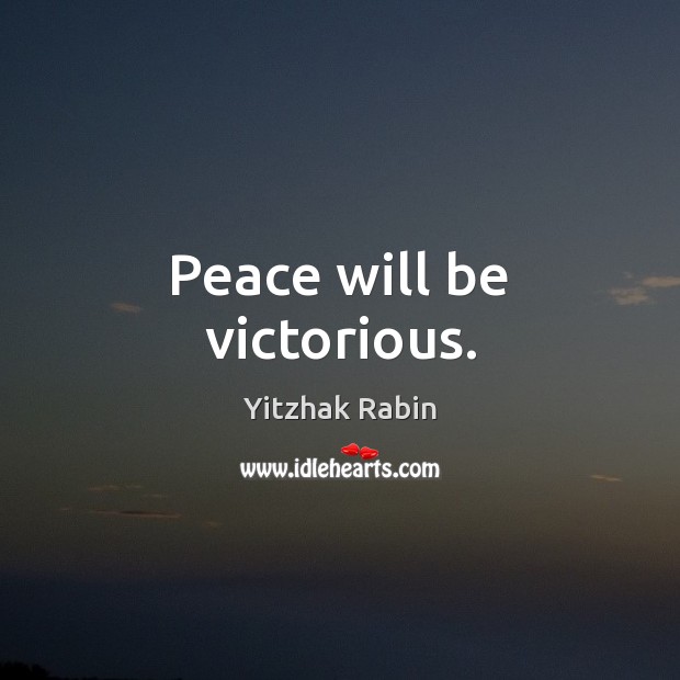 Peace will be victorious. Yitzhak Rabin Picture Quote