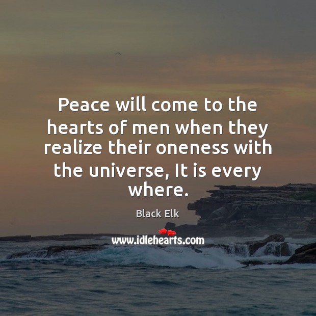 Peace will come to the hearts of men when they realize their Black Elk Picture Quote