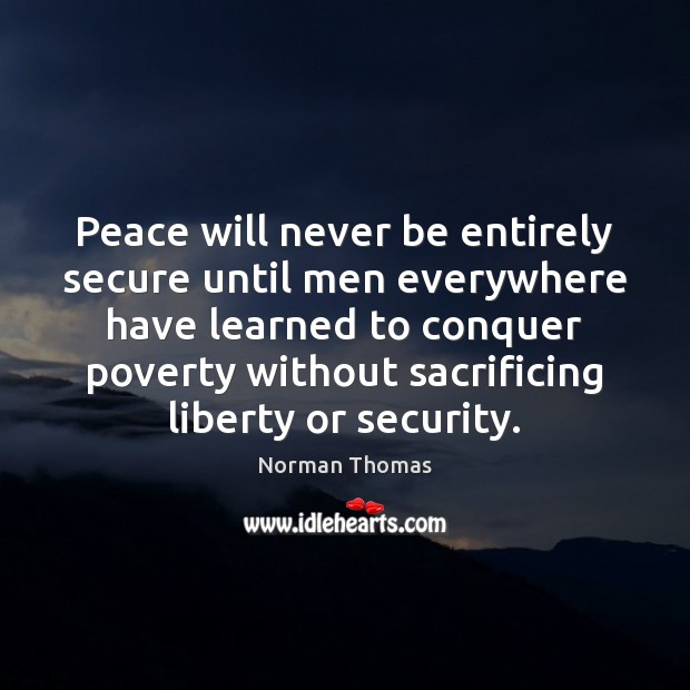 Peace will never be entirely secure until men everywhere have learned to Norman Thomas Picture Quote