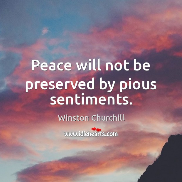 Peace will not be preserved by pious sentiments. Winston Churchill Picture Quote
