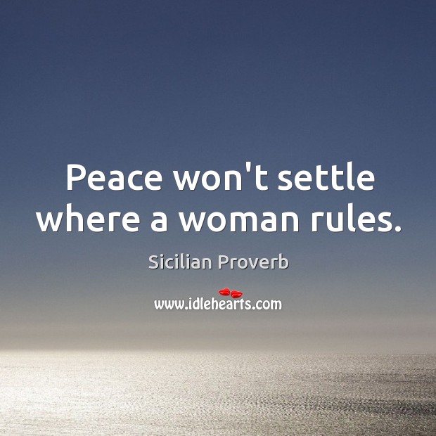 Peace won’t settle where a woman rules. Sicilian Proverbs Image