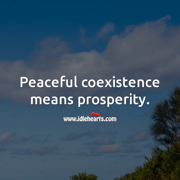 Peaceful coexistence means prosperity. Coexistence Quotes Image