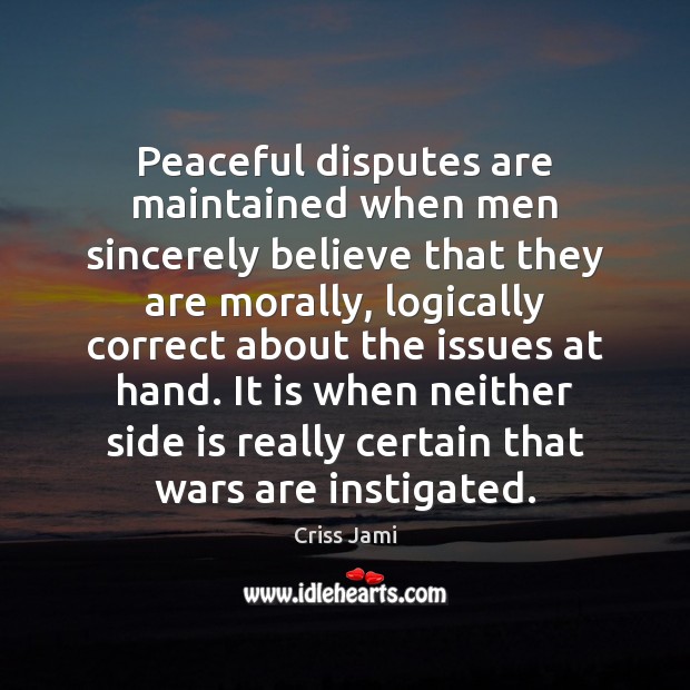 Peaceful disputes are maintained when men sincerely believe that they are morally, Criss Jami Picture Quote