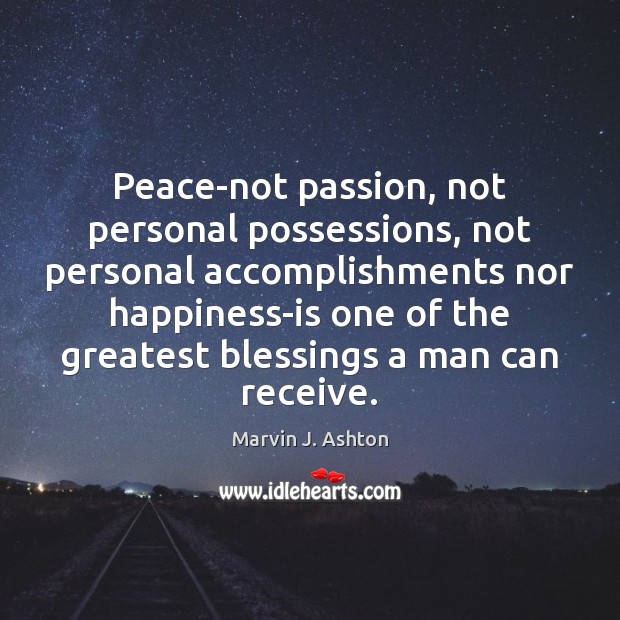 Peace-not passion, not personal possessions, not personal accomplishments nor happiness-is one of Marvin J. Ashton Picture Quote