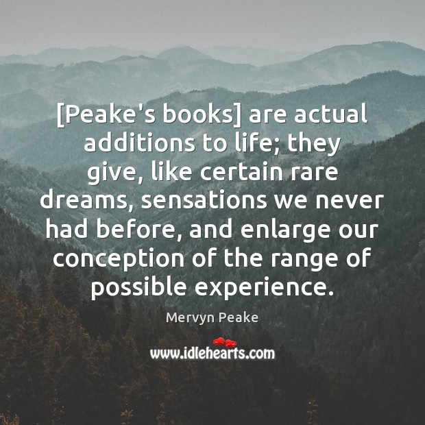 [Peake’s books] are actual additions to life; they give, like certain rare Mervyn Peake Picture Quote